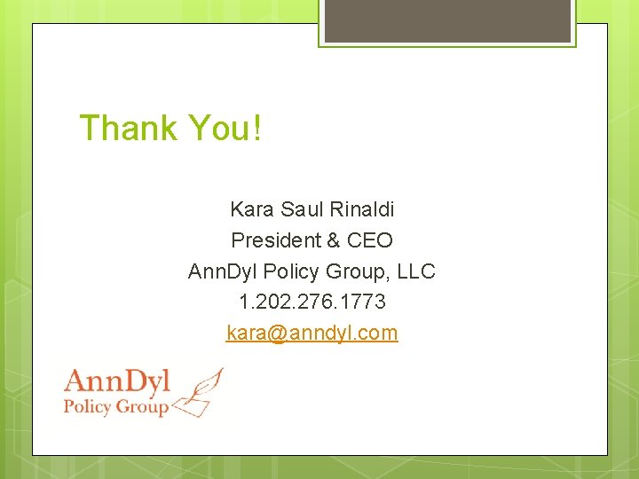 Thank You! Kara Saul Rinaldi President & CEO Ann. Dyl Policy Group, LLC 1.