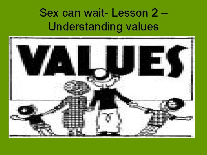 Sex can wait- Lesson 2 – Understanding values 