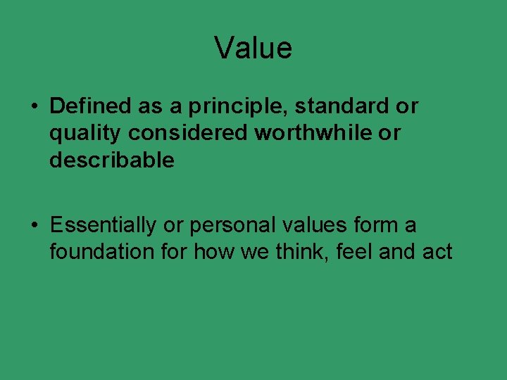 Value • Defined as a principle, standard or quality considered worthwhile or describable •
