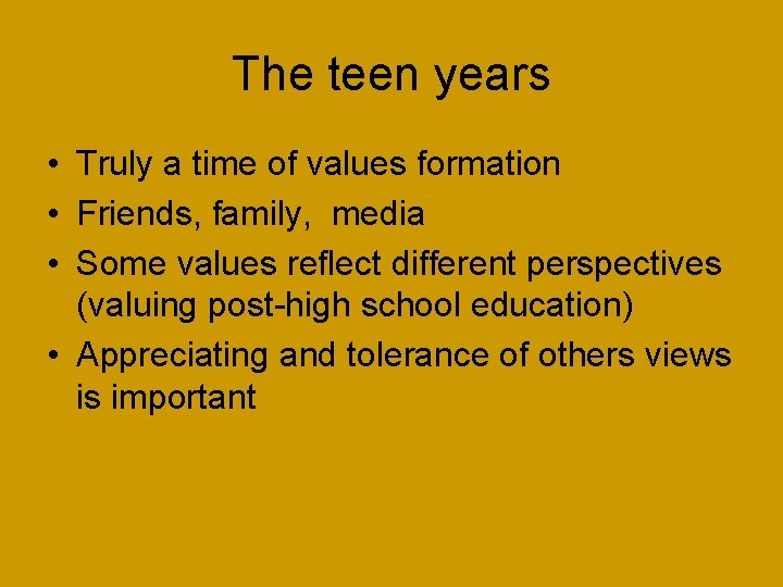 The teen years • Truly a time of values formation • Friends, family, media