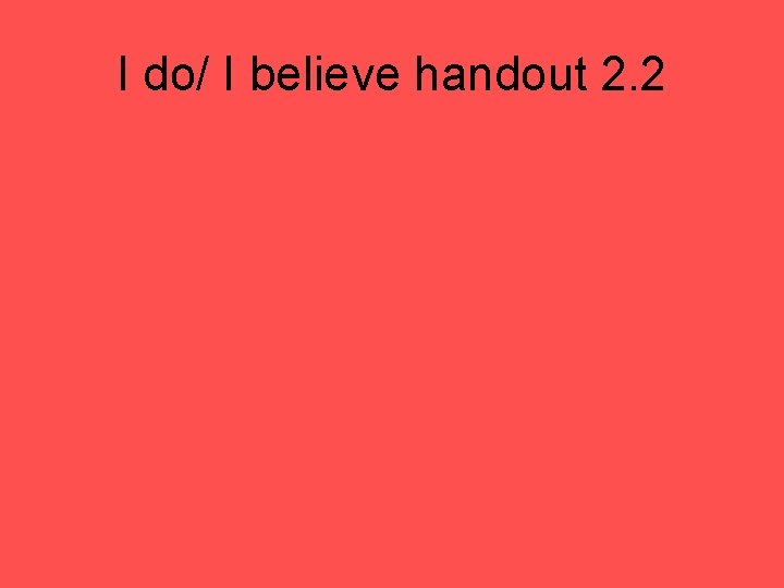 I do/ I believe handout 2. 2 