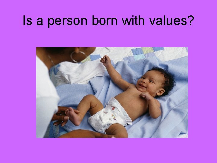 Is a person born with values? 