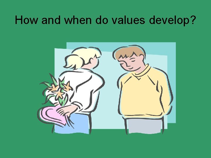 How and when do values develop? 