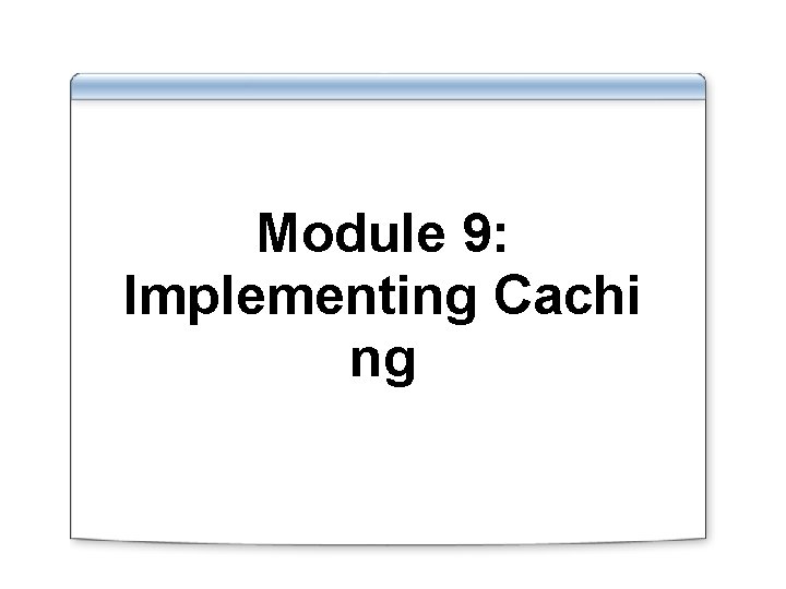 Module 9: Implementing Cachi ng 