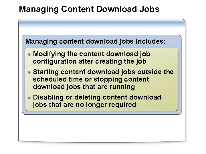 Managing Content Download Jobs Managing content download jobs includes: Modifying the content download job