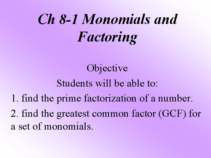 Ch 8 -1 Monomials and Factoring Objective Students will be able to: 1. find