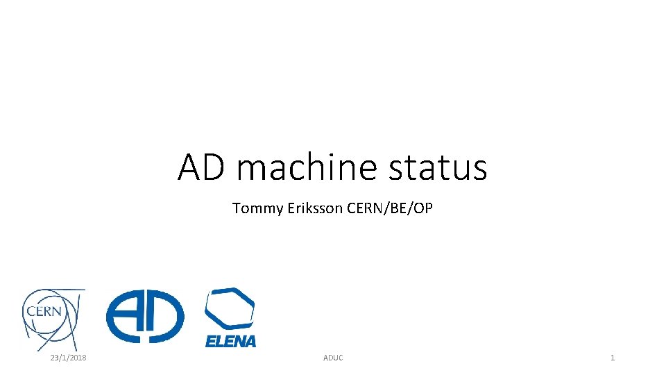 AD machine status Tommy Eriksson CERN/BE/OP 23/1/2018 ADUC 1 