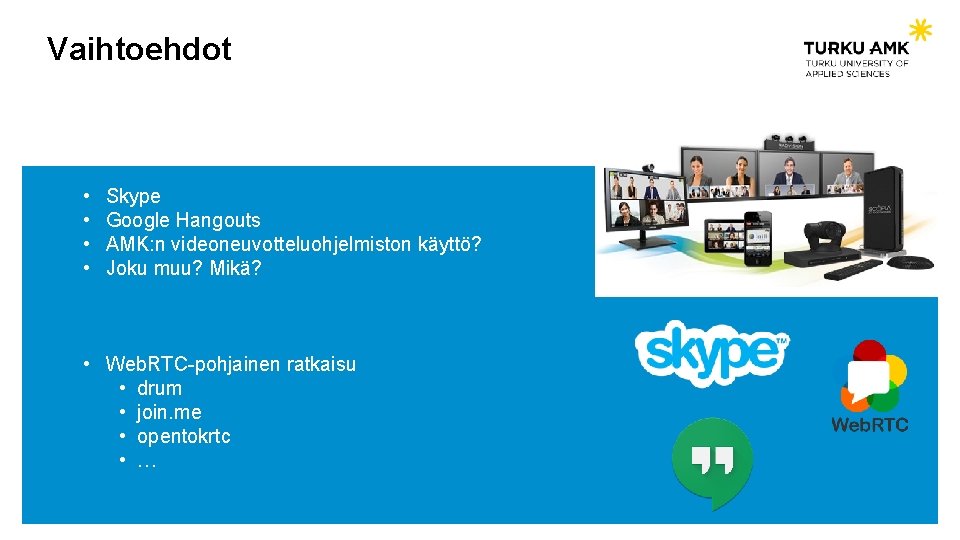 Vaihtoehdot • • Skype Google Hangouts AMK: n videoneuvotteluohjelmiston käyttö? Joku muu? Mikä? •