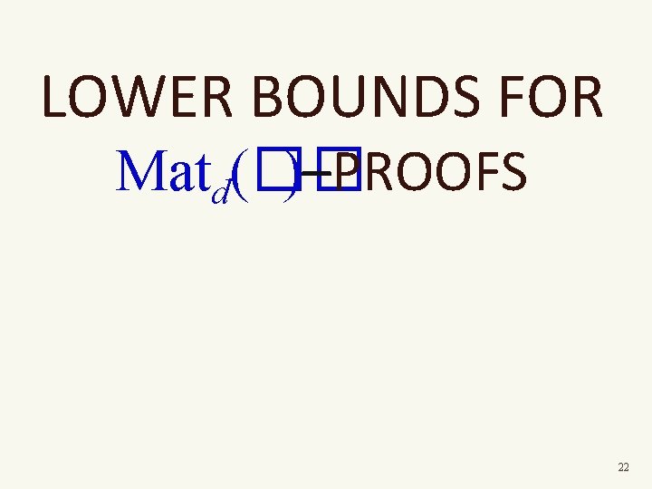 LOWER BOUNDS FOR Matd(�� )–PROOFS 22 