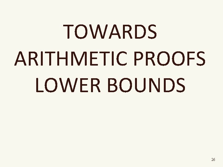 TOWARDS ARITHMETIC PROOFS LOWER BOUNDS 26 