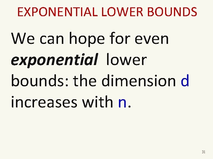 EXPONENTIAL LOWER BOUNDS We can hope for even exponential lower bounds: the dimension d