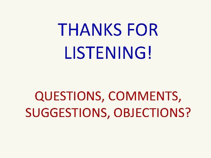 THANKS FOR LISTENING! QUESTIONS, COMMENTS, SUGGESTIONS, OBJECTIONS? 