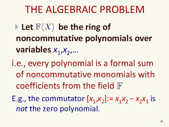 THE ALGEBRAIC PROBLEM Let F<X> be the ring of noncommutative polynomials over variables x