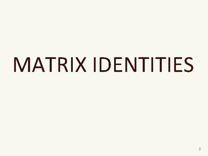 MATRIX IDENTITIES 5 