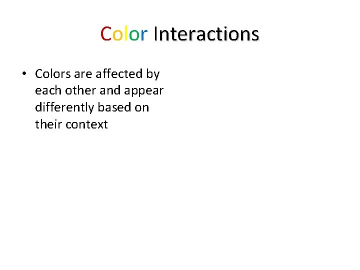 Color Interactions • Colors are affected by each other and appear differently based on