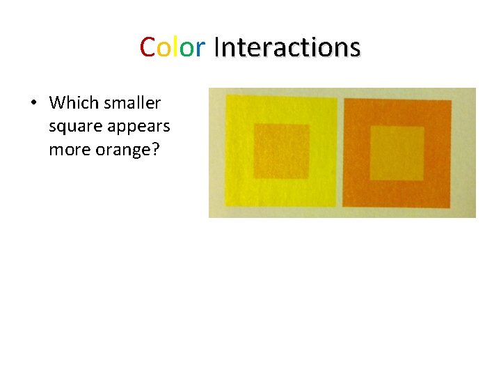 Color Interactions • Which smaller square appears more orange? 