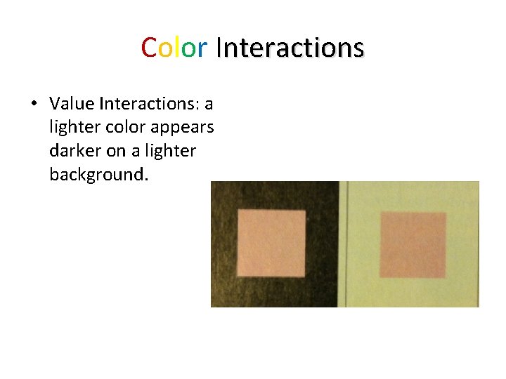 Color Interactions • Value Interactions: a lighter color appears darker on a lighter background.