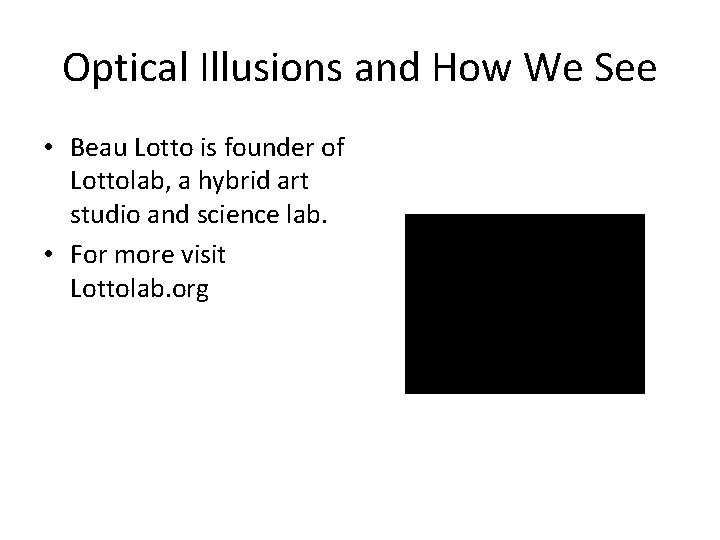 Optical Illusions and How We See • Beau Lotto is founder of Lottolab, a