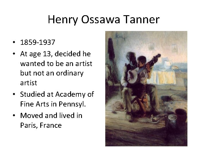 Henry Ossawa Tanner • 1859 -1937 • At age 13, decided he wanted to