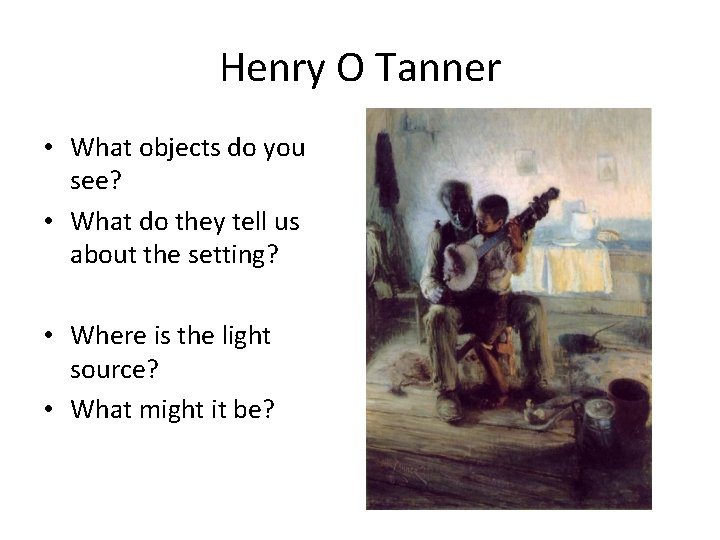 Henry O Tanner • What objects do you see? • What do they tell