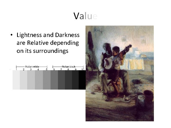 Value • Lightness and Darkness are Relative depending on its surroundings 