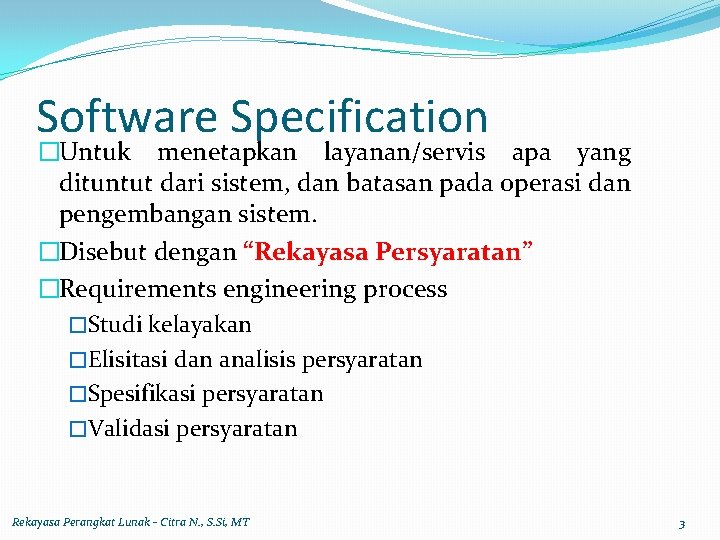 Software Specification �Untuk menetapkan layanan/servis apa yang dituntut dari sistem, dan batasan pada operasi