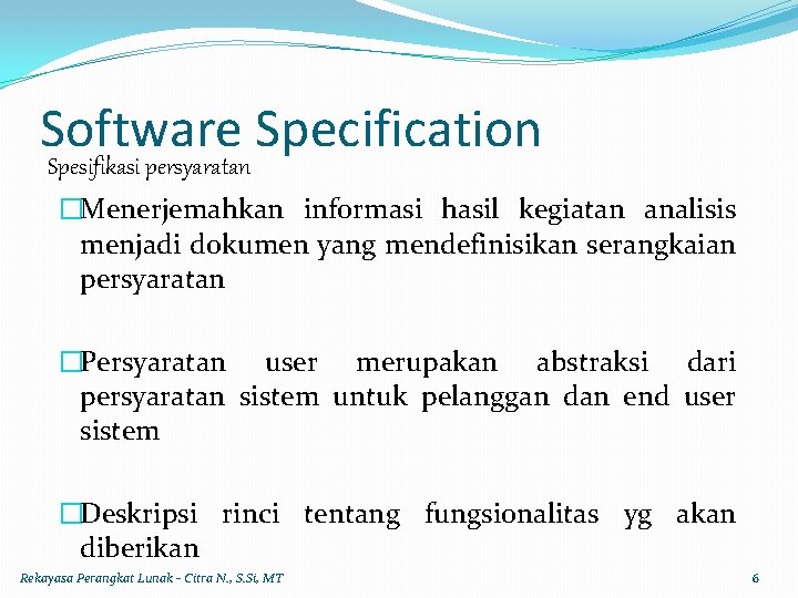 Software Specification Spesifikasi persyaratan �Menerjemahkan informasi hasil kegiatan analisis menjadi dokumen yang mendefinisikan serangkaian