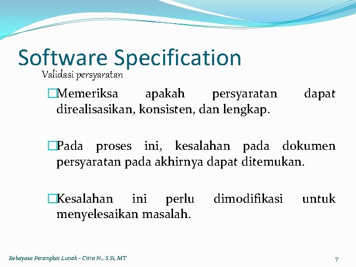 Software Specification Validasi persyaratan �Memeriksa apakah persyaratan direalisasikan, konsisten, dan lengkap. dapat �Pada proses Software Specification Validasi persyaratan �Memeriksa apakah persyaratan direalisasikan, konsisten, dan lengkap. dapat �Pada proses