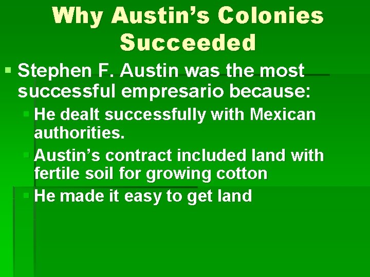 Why Austin’s Colonies Succeeded § Stephen F. Austin was the most successful empresario because: