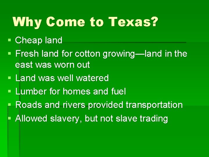 Why Come to Texas? § Cheap land § Fresh land for cotton growing—land in