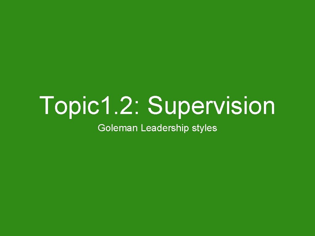 Topic 1. 2: Supervision Goleman Leadership styles 