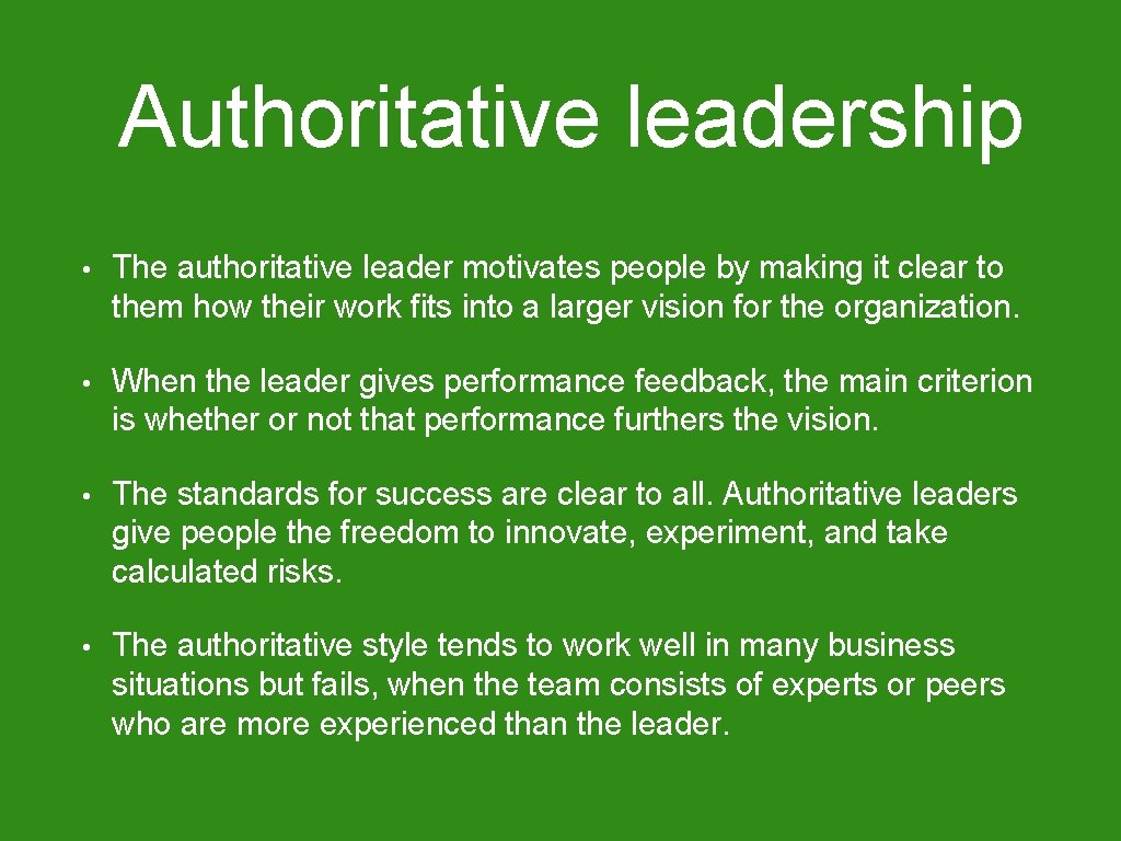 Authoritative leadership • The authoritative leader motivates people by making it clear to them