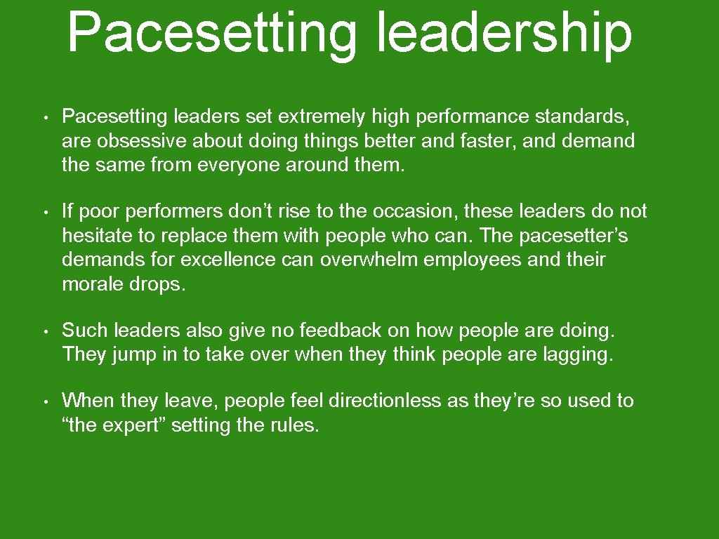 Pacesetting leadership • Pacesetting leaders set extremely high performance standards, are obsessive about doing