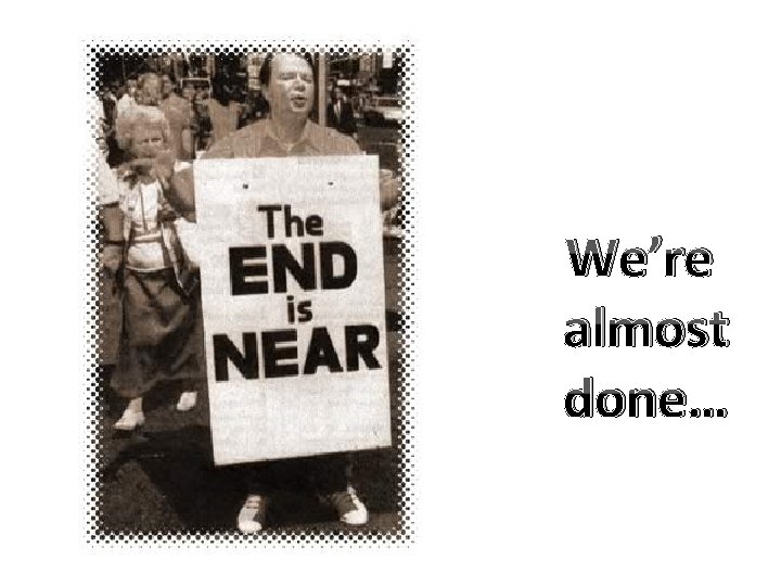 We’re almost done… 