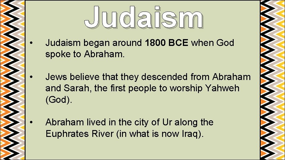 Judaism • Judaism began around 1800 BCE when God spoke to Abraham. • Jews