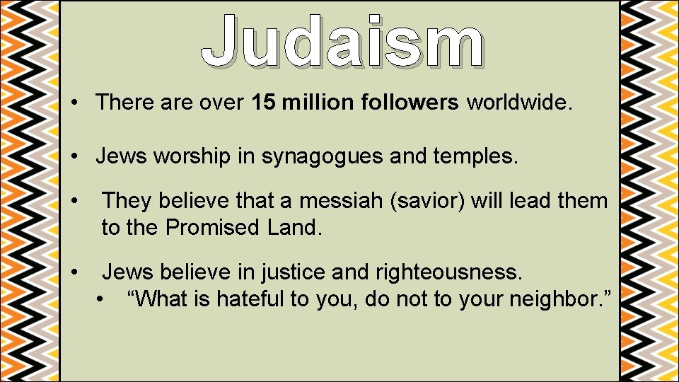 Judaism • There are over 15 million followers worldwide. • Jews worship in synagogues