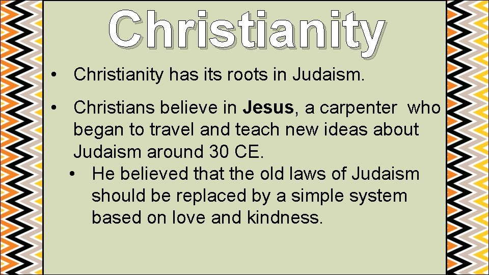 Christianity • Christianity has its roots in Judaism. • Christians believe in Jesus, a