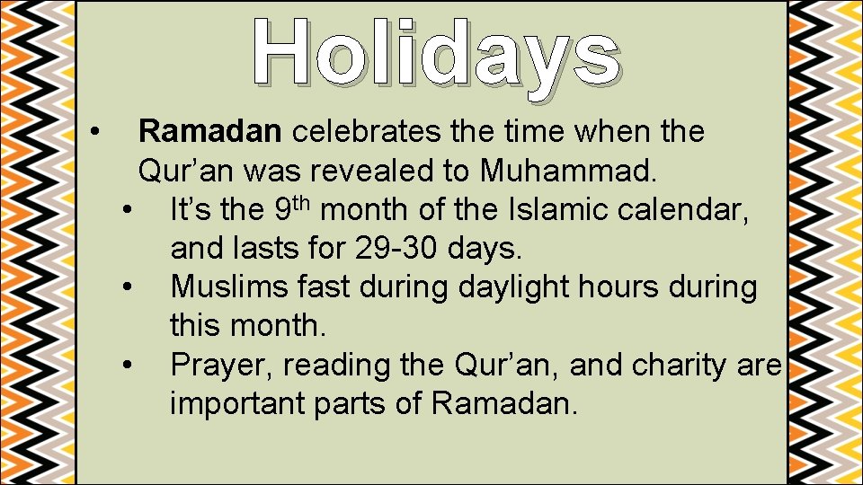 Holidays • Ramadan celebrates the time when the Qur’an was revealed to Muhammad. •