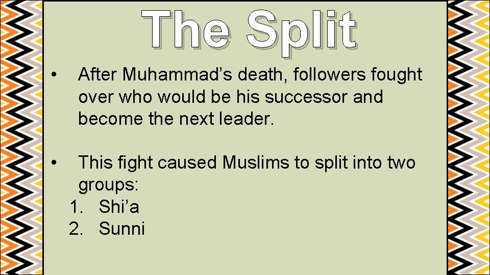 The Split • • After Muhammad’s death, followers fought over who would be his