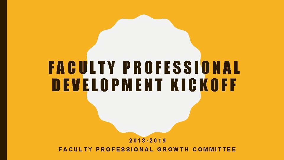 FACULTY PROFESSIONAL DEVELOPMENT KICKOFF 2018 -2019 FACULTY PROFESSIONAL GROWTH COMMITTEE 