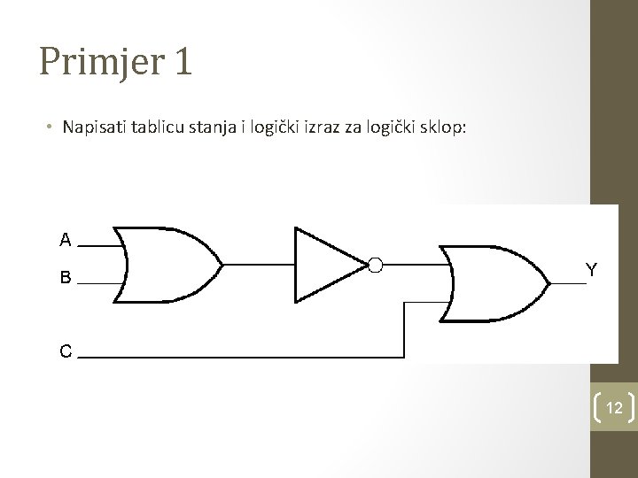 Primjer 1 • Napisati tablicu stanja i logički izraz za logički sklop: 12 