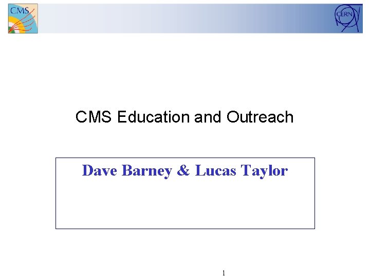 CMS Education and Outreach Dave Barney & Lucas Taylor 1 