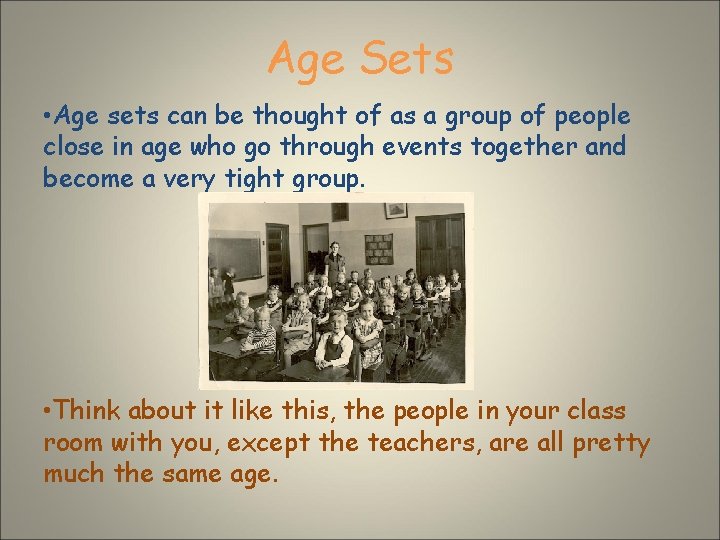 Age Sets • Age sets can be thought of as a group of people