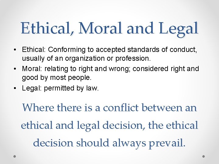 Ethical, Moral and Legal • Ethical: Conforming to accepted standards of conduct, usually of
