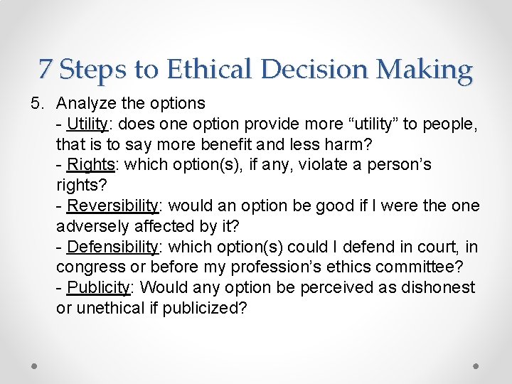 7 Steps to Ethical Decision Making 5. Analyze the options - Utility: does one