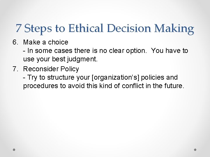 7 Steps to Ethical Decision Making 6. Make a choice - In some cases