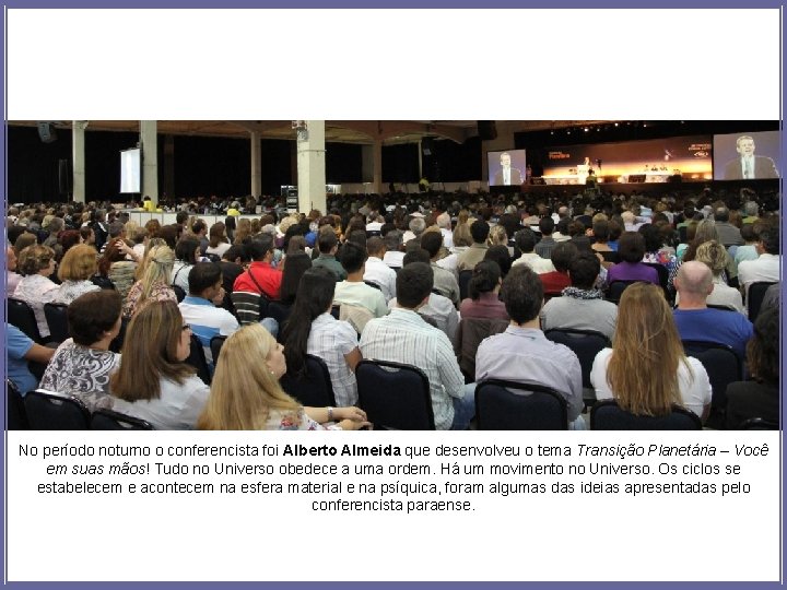 No período noturno o conferencista foi Alberto Almeida que desenvolveu o tema Transição Planetária