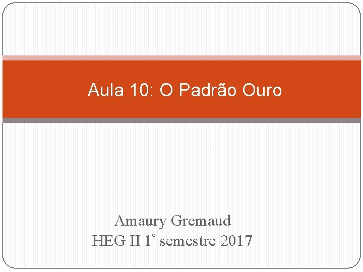 Aula 10: O Padrão Ouro Amaury Gremaud HEG II 1º semestre 2017 