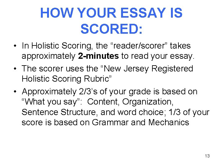 HOW YOUR ESSAY IS SCORED: • In Holistic Scoring, the “reader/scorer” takes approximately 2