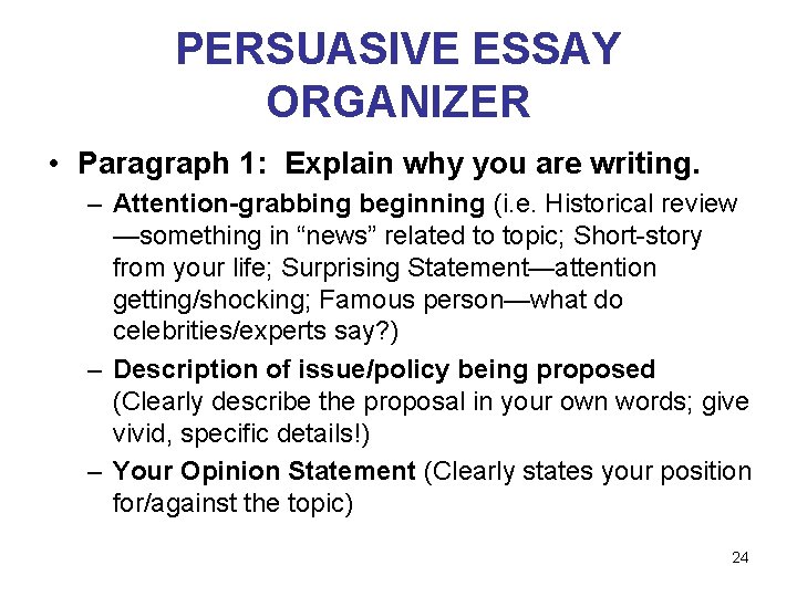 PERSUASIVE ESSAY ORGANIZER • Paragraph 1: Explain why you are writing. – Attention-grabbing beginning